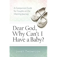 Dear God, Why Can't I Have a Baby?: A Companion Guide for Women on the Infertility Journey Dear God, Why Can't I Have a Baby?: A Companion Guide for Women on the Infertility Journey Kindle Paperback