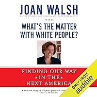 What's the Matter with White People?: Finding Our Way in the Next America What's the Matter with White People?: Finding Our Way in the Next America Audible Audiobook Hardcover Kindle Paperback