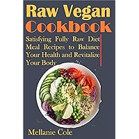 Raw Vegan Cookbook: Satisfying Fully Raw Diet Meal Recipes to Balance Your Health and Revitalize Your Body Raw Vegan Cookbook: Satisfying Fully Raw Diet Meal Recipes to Balance Your Health and Revitalize Your Body Kindle Paperback