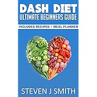 Dash Diet - The Ultimate Guide, Recipes and Meal Planner: Naturally Reduce Weight, Blood Pressure and Cholesterol (Detoxification) (Life Changing Diets Book 2) Dash Diet - The Ultimate Guide, Recipes and Meal Planner: Naturally Reduce Weight, Blood Pressure and Cholesterol (Detoxification) (Life Changing Diets Book 2) Kindle