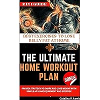 The Ultimate Home Workout Plan. [2 in 1 Guide]: PROVEN STRATEGY TO SHAPE AND LOSE WEIGHT WITH SIMPLE AT HOME EQUIPMENT AND EXERCISE The Ultimate Home Workout Plan. [2 in 1 Guide]: PROVEN STRATEGY TO SHAPE AND LOSE WEIGHT WITH SIMPLE AT HOME EQUIPMENT AND EXERCISE Kindle Paperback