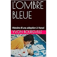 L'OMBRE BLEUE: Histoire d'une adoption à Hanoi (French Edition) L'OMBRE BLEUE: Histoire d'une adoption à Hanoi (French Edition) Kindle Paperback