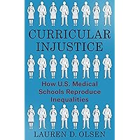 Curricular Injustice: How U.S. Medical Schools Reproduce Inequalities Curricular Injustice: How U.S. Medical Schools Reproduce Inequalities Paperback Kindle Hardcover