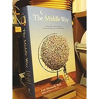 The Middle Way: Finding Happiness in a World of Extremes The Middle Way: Finding Happiness in a World of Extremes Hardcover