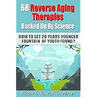 68 Reverse Aging Therapies Backed Up By Science: How To Get 20 Years Younger: Fountain of Youth Found? Anti-aging Foods & Elixirs. Breakthrough Discoveries ... Keep You Forever Young (The Cure - Book 3) 68 Reverse Aging Therapies Backed Up By Science: How To Get 20 Years Younger: Fountain of Youth Found? Anti-aging Foods & Elixirs. Breakthrough Discoveries ... Keep You Forever Young (The Cure - Book 3) Kindle Paperback