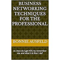 Business Networking Techniques for the Professional: or, how do I get YOU to remember me and what it is that I do?