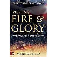 Vessels of Fire and Glory: Breaking Demonic Spells Over America to Release a Great Awakening Vessels of Fire and Glory: Breaking Demonic Spells Over America to Release a Great Awakening Paperback Audible Audiobook Kindle Hardcover