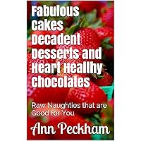 Fabulous Cakes Decadent Desserts and Heart Healthy Chocolates: Raw Naughties that are Good for You Fabulous Cakes Decadent Desserts and Heart Healthy Chocolates: Raw Naughties that are Good for You Kindle Paperback