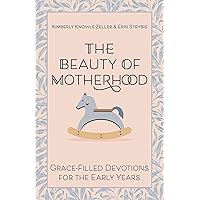 The Beauty of Motherhood: Grace-Filled Devotions for the Early Years The Beauty of Motherhood: Grace-Filled Devotions for the Early Years Paperback Kindle