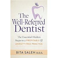 The Well-Referred Dentist: The Essential Hidden Steps to a Profitable & Anxiety-Free Practice The Well-Referred Dentist: The Essential Hidden Steps to a Profitable & Anxiety-Free Practice Kindle Audible Audiobook Paperback