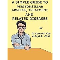 A Simple Guide to Peritonsillar Abscess (Quinsy), Treatment and Related Diseases (A Simple Guide to Medical Conditions) A Simple Guide to Peritonsillar Abscess (Quinsy), Treatment and Related Diseases (A Simple Guide to Medical Conditions) Kindle