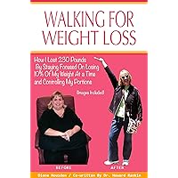 Walking For Weight Loss (Pictures Included): How I Lost 230 Pounds By Staying Focused On Losing 10% Of My Weight At a Time and Controlling My Portions Walking For Weight Loss (Pictures Included): How I Lost 230 Pounds By Staying Focused On Losing 10% Of My Weight At a Time and Controlling My Portions Kindle