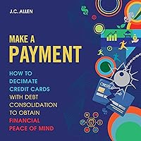 Make a Payment: How to Decimate Credit Cards with Debt Consolidation to Obtain Financial Peace of Mind Make a Payment: How to Decimate Credit Cards with Debt Consolidation to Obtain Financial Peace of Mind Audible Audiobook Paperback Kindle Hardcover