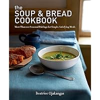 The Soup & Bread Cookbook: More Than 100 Seasonal Pairings for Simple, Satisfying Meals The Soup & Bread Cookbook: More Than 100 Seasonal Pairings for Simple, Satisfying Meals Paperback