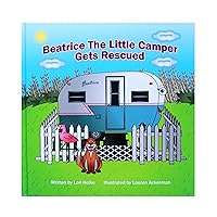 Beatrice The Little Camper Gets Rescued: Recycling An Old Vintage Travel Trailer. Earth Day Books For Children Preschool Ages 3-5 (Beatrice the Little Camper Series Book 1)