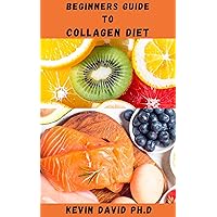 BEGINNERS GUIDE TO COLLAGEN DIET: Dietary Guide With Anti Aging Recipes To Help Maintain Youthfulness, Energy, And Beauty BEGINNERS GUIDE TO COLLAGEN DIET: Dietary Guide With Anti Aging Recipes To Help Maintain Youthfulness, Energy, And Beauty Kindle Paperback
