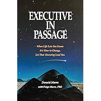 Executive in Passage: When Life Lets You Know It's Time to Change, Let that Knowing Lead You Executive in Passage: When Life Lets You Know It's Time to Change, Let that Knowing Lead You Kindle Hardcover Paperback