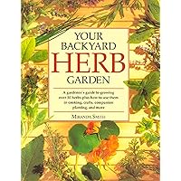 Your Backyard Herb Garden: A Gardener's Guide to Growing, Using and Enjoying Herbs Organically Your Backyard Herb Garden: A Gardener's Guide to Growing, Using and Enjoying Herbs Organically Paperback Hardcover