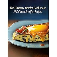 The Ultimate Omelet Cookbook: 99 Delicious Breakfast Recipes The Ultimate Omelet Cookbook: 99 Delicious Breakfast Recipes Kindle Paperback