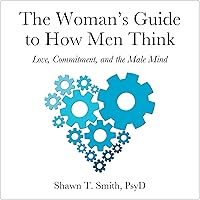 The Woman's Guide to How Men Think: Love, Commitment, and the Male Mind The Woman's Guide to How Men Think: Love, Commitment, and the Male Mind Audible Audiobook Paperback Kindle MP3 CD