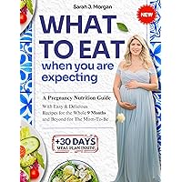 What to Eat When You Are Expecting: A Pregnancy Nutrition Guide with Easy & Delicious Recipes for the Whole 9 Months and Beyond for The Mom-To-Be What to Eat When You Are Expecting: A Pregnancy Nutrition Guide with Easy & Delicious Recipes for the Whole 9 Months and Beyond for The Mom-To-Be Kindle Hardcover Paperback