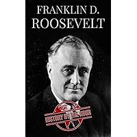 Roosevelt: The Life of Franklin D. Roosevelt (One Hour History Books Book 11)