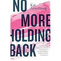 No More Holding Back: Emboldening Women to Move Past Barriers, See Their Worth, and Serve God Everywhere No More Holding Back: Emboldening Women to Move Past Barriers, See Their Worth, and Serve God Everywhere Paperback Kindle Audible Audiobook MP3 CD