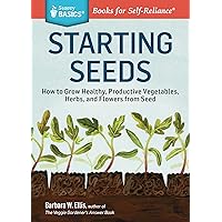 Starting Seeds: How to Grow Healthy, Productive Vegetables, Herbs, and Flowers from Seed. A Storey BASICS® Title Starting Seeds: How to Grow Healthy, Productive Vegetables, Herbs, and Flowers from Seed. A Storey BASICS® Title Paperback Kindle