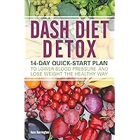 DASH Diet Detox: 14-day Quick-Start Plan to Lower Blood Pressure and Lose Weight the Healthy Way DASH Diet Detox: 14-day Quick-Start Plan to Lower Blood Pressure and Lose Weight the Healthy Way Kindle Paperback