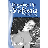 Growing Up with Scoliosis: A Young Girl's Story Growing Up with Scoliosis: A Young Girl's Story Kindle Audible Audiobook Paperback