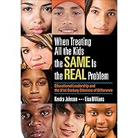 When Treating All the Kids the SAME Is the REAL Problem: Educational Leadership and the 21st Century Dilemma of Difference When Treating All the Kids the SAME Is the REAL Problem: Educational Leadership and the 21st Century Dilemma of Difference Paperback Kindle