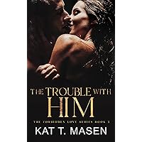 The Trouble With Him: A Secret Pregnancy Romance (The Forbidden Love Series Book 3) The Trouble With Him: A Secret Pregnancy Romance (The Forbidden Love Series Book 3) Kindle Audible Audiobook Paperback