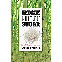Rice in the Time of Sugar: The Political Economy of Food in Cuba Rice in the Time of Sugar: The Political Economy of Food in Cuba Kindle Hardcover Paperback