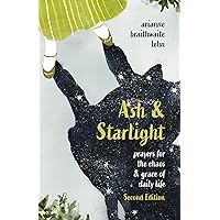 Ash and Starlight; Second Edition: Prayers for the Chaos & Grace of Daily Life Ash and Starlight; Second Edition: Prayers for the Chaos & Grace of Daily Life Paperback Kindle