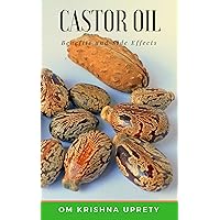 Castor Oil: Benefits and Side Effects Castor Oil: Benefits and Side Effects Kindle