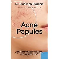 Comprehensive Insights into Acne Papules: Pathogenesis, Management, and Emerging Frontiers (Medical care and health) Comprehensive Insights into Acne Papules: Pathogenesis, Management, and Emerging Frontiers (Medical care and health) Kindle Paperback