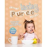 Organic Baby Puree Recipes: Healthy Ways to Nourish Your Child's Food Organic Baby Puree Recipes: Healthy Ways to Nourish Your Child's Food Kindle Paperback