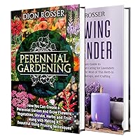 Perennial Gardening: The Ultimate Guide to Creating a Perennial Garden with Flowers, Shrubs, Vegetables, Fruit, and Herbs along with How to Grow Lavender (Self-sustaining)