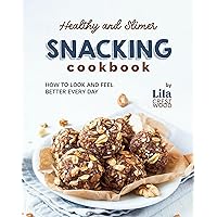Healthy and Slimer Snacking Cookbook: How to Look and Feel Better Every Day Healthy and Slimer Snacking Cookbook: How to Look and Feel Better Every Day Kindle Paperback