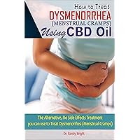 How to Treat Dysmenorrhea (Menstrual Cramps) Using CBD oil: The Alternative No Side Effect Treatment you can use to Treat Dysmenorrhea (Menstrual Cramps) How to Treat Dysmenorrhea (Menstrual Cramps) Using CBD oil: The Alternative No Side Effect Treatment you can use to Treat Dysmenorrhea (Menstrual Cramps) Kindle Paperback