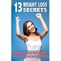 13 Weight Loss Secrets: What I Learned from the World’s Healthiest People That helped me Lose 40 Ibs in 60 Days