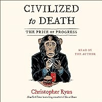Civilized to Death: The Price of Progress Civilized to Death: The Price of Progress Audible Audiobook Kindle Paperback Hardcover Audio CD