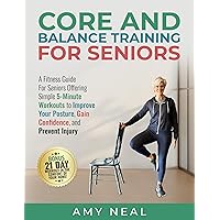 Core and Balance Training For Seniors: A Fitness Guide For Seniors Offering Simple 5-Minute Workouts to Improve Your Posture, Gain Confidence and Prevent Injury (Senior Fitness) Core and Balance Training For Seniors: A Fitness Guide For Seniors Offering Simple 5-Minute Workouts to Improve Your Posture, Gain Confidence and Prevent Injury (Senior Fitness) Kindle Paperback Hardcover