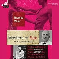 Masters of Sex: The Life and Times of Williams Masters and Virginia Johnson, the Couple Who Taught America How to Love Masters of Sex: The Life and Times of Williams Masters and Virginia Johnson, the Couple Who Taught America How to Love Audible Audiobook Kindle Hardcover Paperback Audio CD