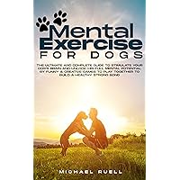 Mental Exercise For Dogs: The Ultimate and Complete Guide to Stimulate Your Dog’s Brain and Unlock His Full Mental Potential By Funny & Creative Games to Play Together to Build a Healthy Strong Bond Mental Exercise For Dogs: The Ultimate and Complete Guide to Stimulate Your Dog’s Brain and Unlock His Full Mental Potential By Funny & Creative Games to Play Together to Build a Healthy Strong Bond Kindle Paperback