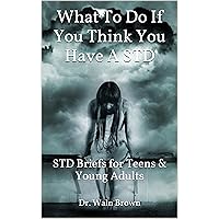 What To Do If You Think You Have A STD: STD Briefs for Teens & Young Adults (Adolescent Sexuality Book 5) What To Do If You Think You Have A STD: STD Briefs for Teens & Young Adults (Adolescent Sexuality Book 5) Kindle