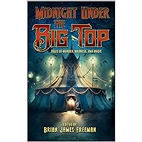 Midnight Under the Big Top: Tales of Madness, Murder, and Magic Midnight Under the Big Top: Tales of Madness, Murder, and Magic Kindle Paperback