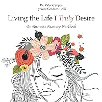 Living the Life I Truly Desire: An Anorexia Recovery Workbook Living the Life I Truly Desire: An Anorexia Recovery Workbook Kindle Paperback