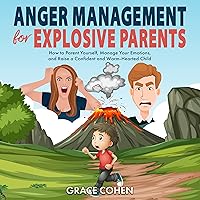 Anger Management for Explosive Parents: How to Parent Yourself, Manage Your Emotions, and Raise a Confident and Warm-Hearted Child Anger Management for Explosive Parents: How to Parent Yourself, Manage Your Emotions, and Raise a Confident and Warm-Hearted Child Audible Audiobook Paperback Kindle