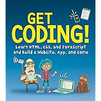 Get Coding!: Learn HTML, CSS & JavaScript & Build a Website, App & Game Get Coding!: Learn HTML, CSS & JavaScript & Build a Website, App & Game Paperback Library Binding